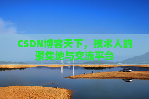 CSDN博客天下,技术人的聚集地与交流平台